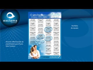Portfólio
                           da equipe.




Anúncio diferenciado de
classificados para Paula
Vilar Imóveis.
 