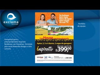 Portfólio
                                      da equipe.




Campanha para o
empreendimento Inspirato
Residence, em Campinas. Estrelada
pelo casal Alexandre Borges e Júlia
Lemertz.
 