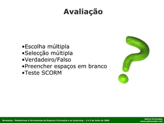 Avaliação Escolha múltipla Selecção múltipla Verdadeiro/Falso Preencher espaços em branco Teste SCORM 