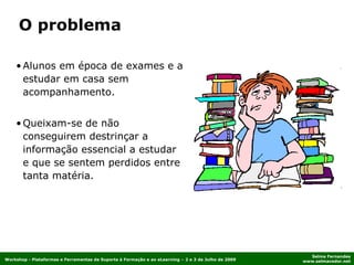 Alunos em época de exames e a estudar em casa sem acompanhamento. Queixam-se de não conseguirem destrinçar a informação essencial a estudar e que se sentem perdidos entre tanta matéria. O problema 