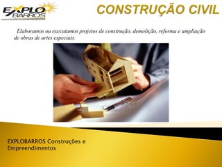Elaboramos ou executamos projetos de construção, demolição, reforma e ampliação
de obras de artes especiais.
EXPLOBARROS Construções e
Empreendimentos
 