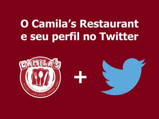 O Camila’s Restaurant
e seu perfil no Twitter
+
 