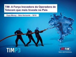 TIM Brasil - Meeting with Investors
  TIM: A Força Inovadora da Operadora de
September, 2012
  Telecom que mais Investe no País
   Expo Money – Belo Horizonte – 18/10
 