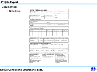 Projeto Export
 Documentos:
     • Nota Fiscal




bjetivo Consultoria Empresarial Ltda.
 
