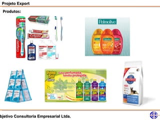 Projeto Export
 Produtos:




bjetivo Consultoria Empresarial Ltda.
 