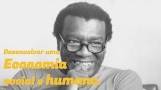 Desenvolver uma
Economia
social e humano.
 