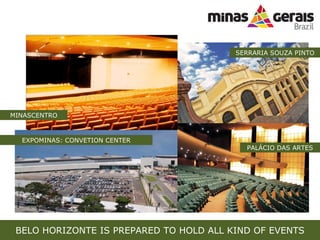 BELO HORIZONTE IS PREPARED TO HOLD ALL KIND OF EVENTS EXPOMINAS: CONVETION CENTER MINASCENTRO PAL?CIO DAS ARTES SERRARIA SOUZA PINTO 