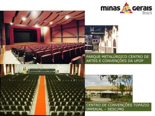 CENTRO DE CONVEN??ES TOP?ZIO IMPERIAL C SESC/MG PARQUE METAL?RGICO CENTRO DE ARTES E CONVEN??ES DA UFOP 