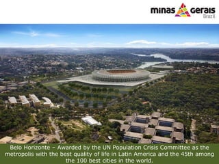 Belo Horizonte C Awarded by the  UN Population Crisis Committee as the metropolis with the best quality of life in Latin America and the 45th among the 100 best cities in the world. 