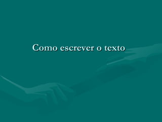 Como escrever o texto   