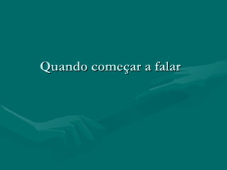 Quando começar a falar  