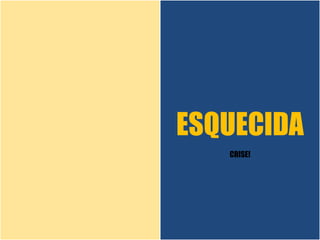 ESQUECIDA
CRISE!
 