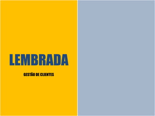 LEMBRADA
GESTÃO DE CLIENTES
 