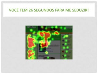 VOCÊ TEM 26 SEGUNDOS PARA ME SEDUZIR!
 