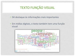 TEXTO FUNÇÃO VISUAL

• Dê destaque às informações mais importantes

• Em mídias digitais, o texto também tem uma função
  visual
 