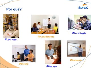 Por que?




                                        #Tecnologia
                      #Planejamento
#Controle




                                       #Inovação
            #Ensino
                            #Emprego
 