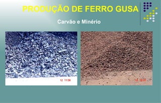 PRODUÇÃO DE FERRO GUSA Carvão e Minério 