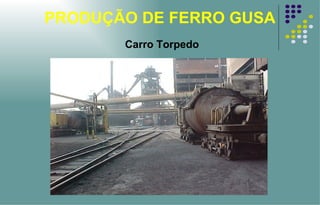 PRODUÇÃO DE FERRO GUSA Carro Torpedo 