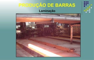 PRODUÇÃO DE BARRAS Laminação 