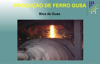 PRODUÇÃO DE FERRO GUSA Bica de Gusa 