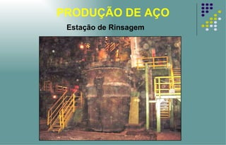 PRODUÇÃO DE AÇO Estação de Rinsagem 