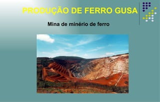 PRODUÇÃO DE FERRO GUSA Mina de minério de ferro 