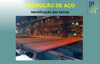 PRODUÇÃO DE AÇO Identificação das barras 