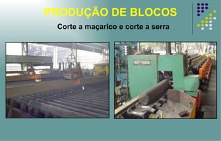 PRODUÇÃO DE BLOCOS Corte a maçarico e corte a serra 