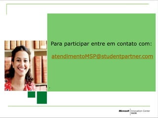 Para participar entre em contato com: 
atendimentoMSP@studentpartner.com 
. 
 
