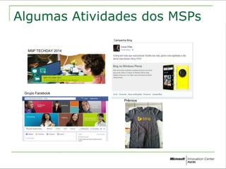 Algumas Atividades dos MSPs 
MSP TECHDAY 2014 
Campanha Bing 
Grupo Facebook 
Prêmios 
 