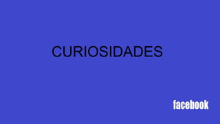 CURIOSIDADES
 