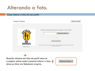 Alterando a foto. Como alterar a foto do seu perfil. Quando clicamos em foto do perfil abre-se  a página acima onde é possível alterar a foto. deve-se clicar em Selecionar arquivo. 