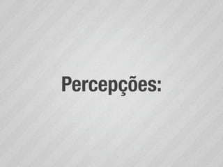 Percepções:
 