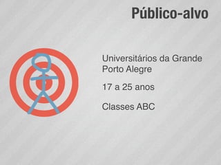 Público-alvo

Universitários da Grande
Porto Alegre
17 a 25 anos

Classes ABC
 