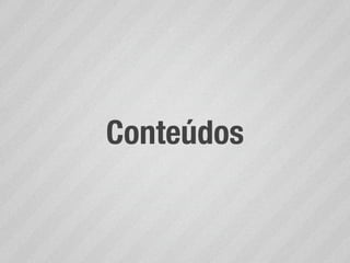 Conteúdos
 