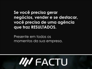 Se você precisa gerar
negócios, vender e se destacar,
você precisa de uma agência
que traz RESULTADOS.

Presente em todos os
momentos da sua empresa.
 