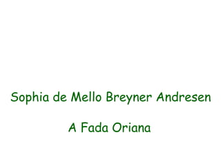 Sophia de Mello Breyner Andresen
A Fada Oriana
 