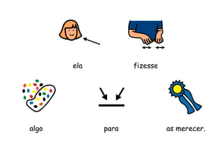 paraalgo as merecer.
ela fizesse
 