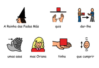 A Rainha das Fadas Más quis
umas asas mas Oriana tinha
dar-lhe
que cumprir
 