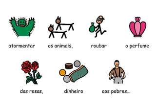 das rosas, aos pobres…
atormentar os animais, roubar o perfume
dinheiro
 