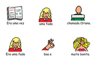 Era uma vez uma fada chamada Oriana.
Era uma fada muito bonita.boa e
 