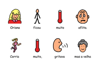 Oriana ficou muito aflita.
Corria muito, gritava mas a velha
 