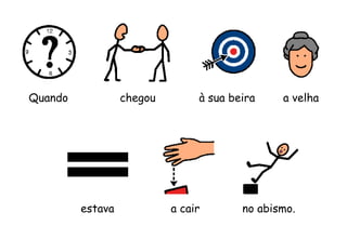 Quando a velha
estava no abismo.
à sua beirachegou
a cair
 