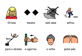 Oriana sem asas
para o abismo a velha
mesmo saltou
e agarrou pelos pés.
 