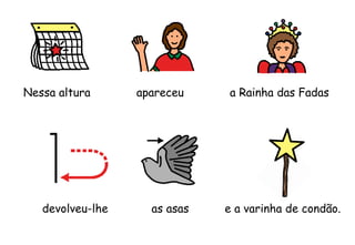 a Rainha das Fadas
as asas e a varinha de condão.
Nessa altura apareceu
devolveu-lhe
 
