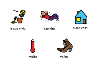 e que vivia sozinha numa casa
velha.muito
 