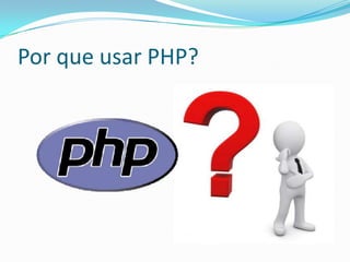 Por que usar PHP?