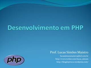 Prof. Lucas Simões Maistro [email_address] http://www.twitter.com/lucas_simoes http://blogdopiruca.wordpress.com/ 
