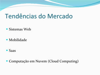 Tendências do Mercado Sistemas Web Mobilidade Saas Computação em Nuvem (Cloud Computing) 