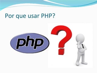 Por que usar PHP? 